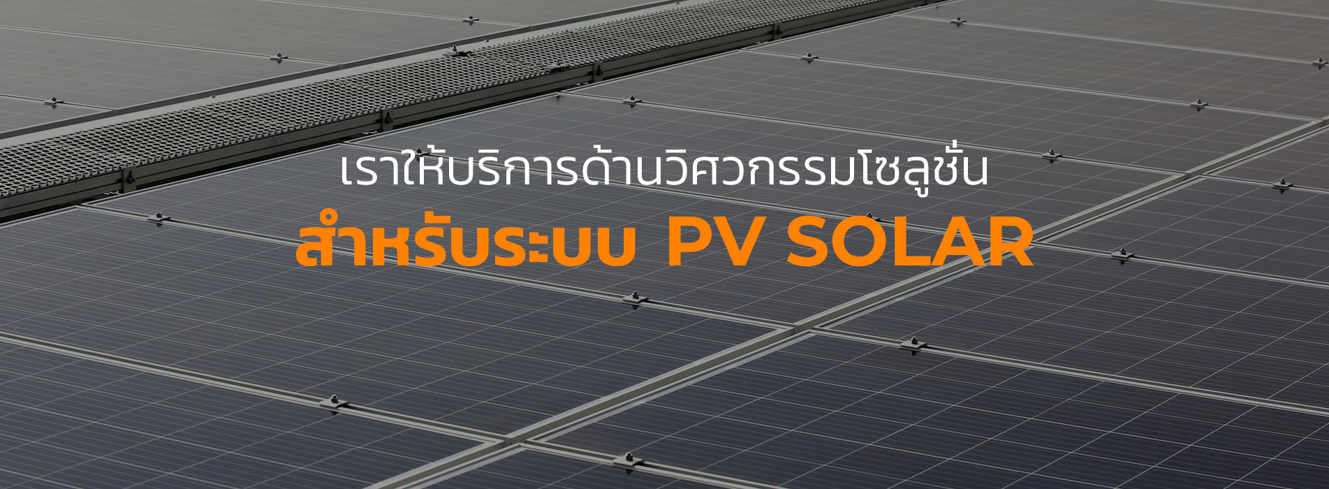 เราให้บริการด้านวิศวกรรมโซลูชั่นสำหรับระบบ PV Solar